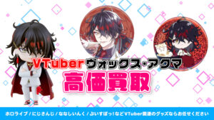 Vox Akuma (ヴォックス・アクマ) グッズ高価買取