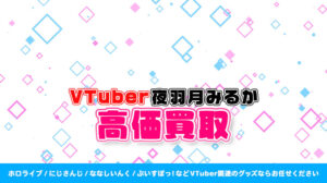 夜羽月みるか グッズ高額買取